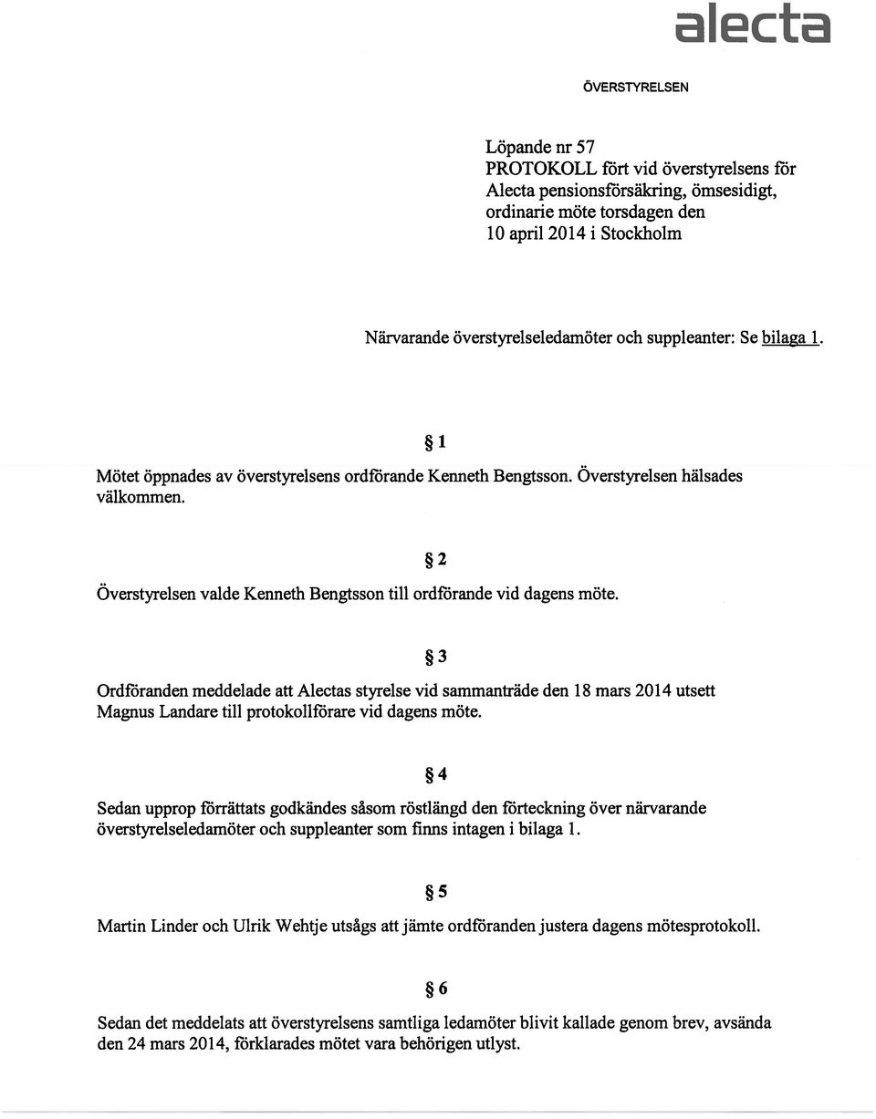 2 Ordföranden meddelade Alectas styrelse vid sammanträde den 18 mars 2014 utsett Magnus Landare till protokollförare vid dagens möte.