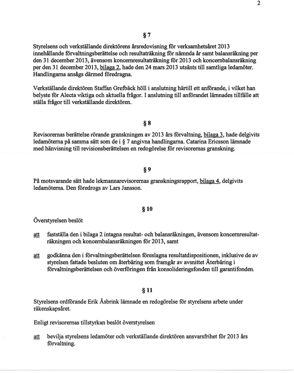 Verkställande direktören Staffan Grefbäck höll i anslutning härtill ett anifirande, i vilket han belyste för Alecta viktiga och aktuella frågor.