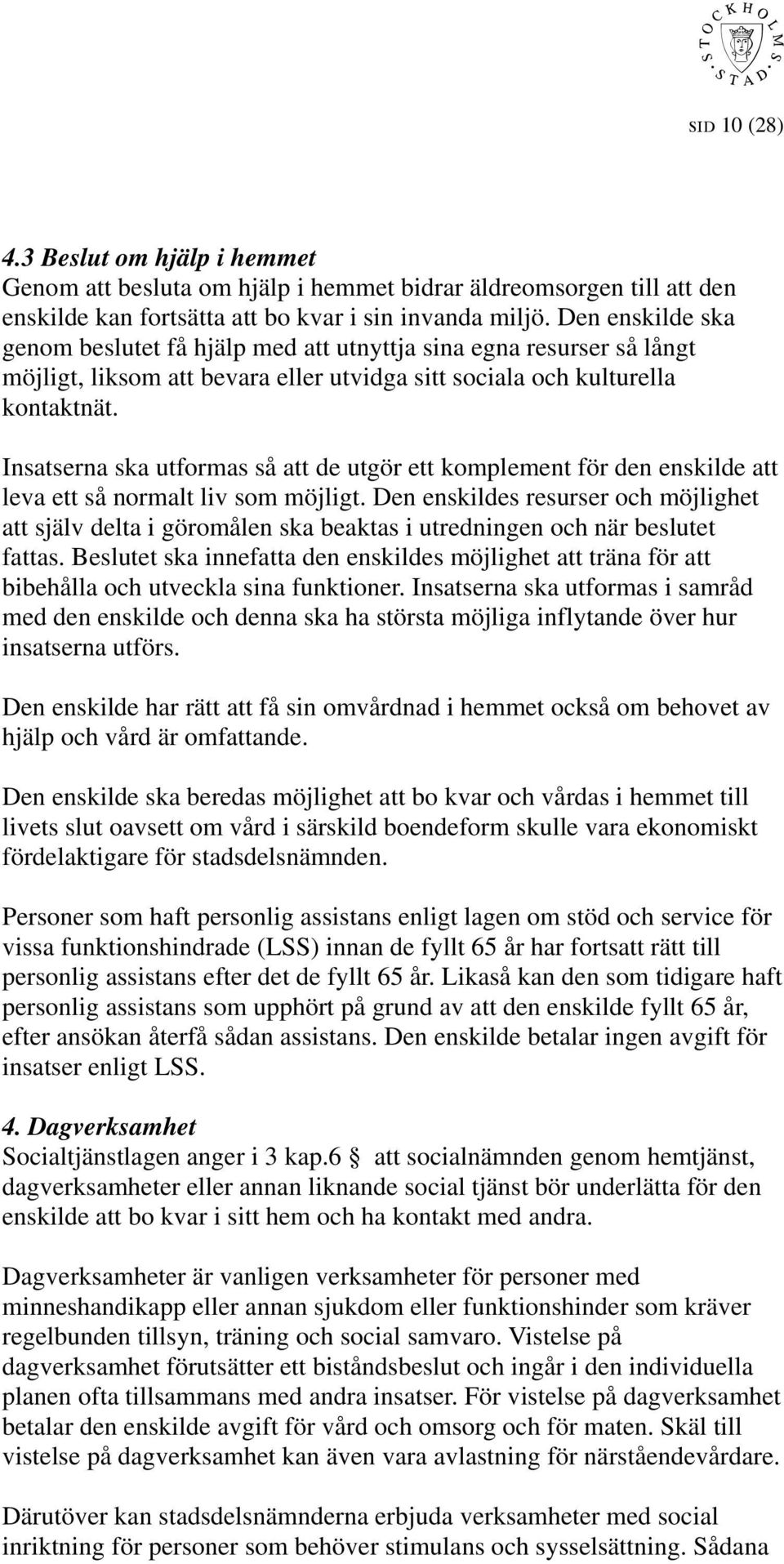 Insatserna ska utformas så att de utgör ett komplement för den enskilde att leva ett så normalt liv som möjligt.