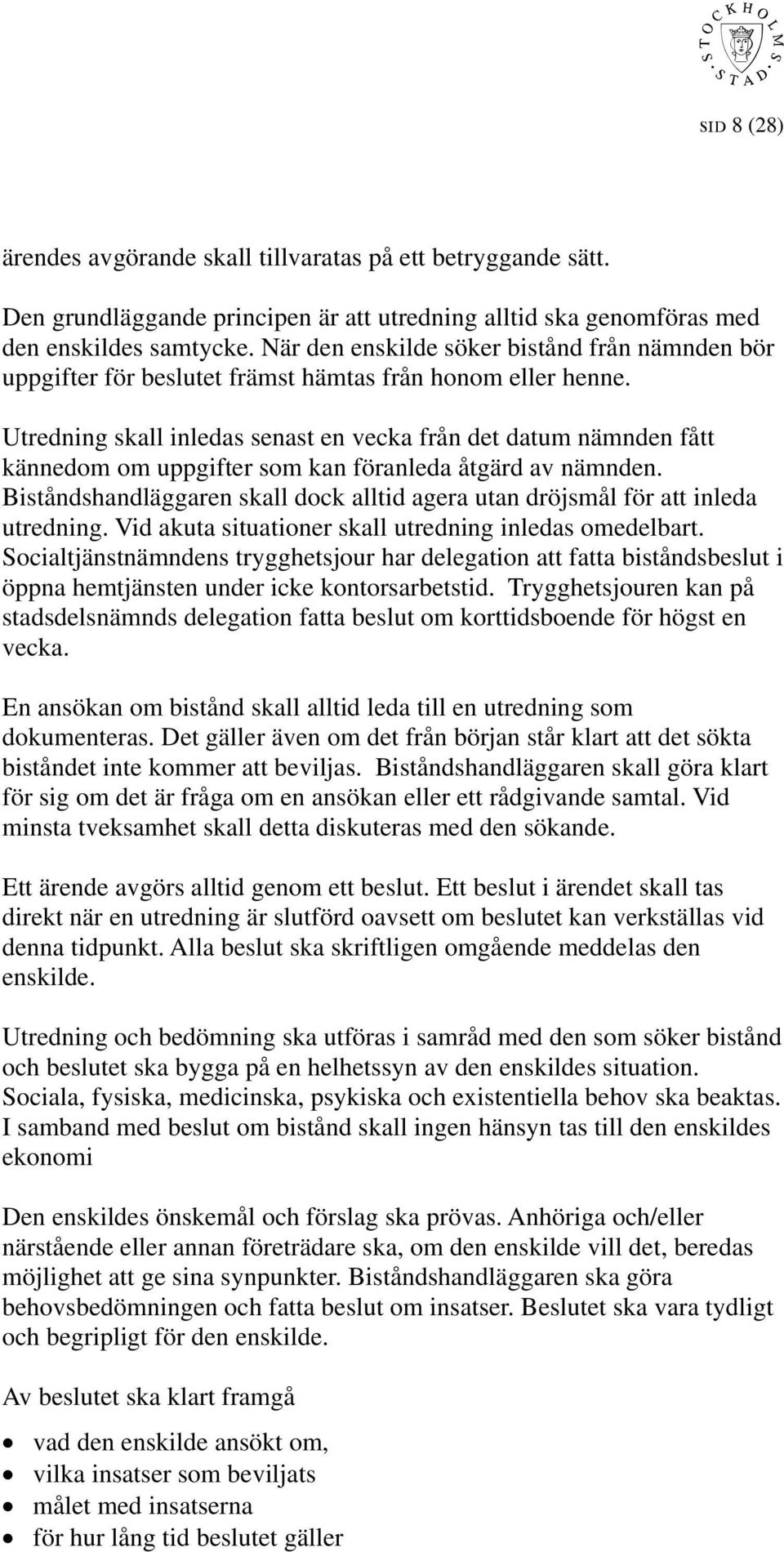 Utredning skall inledas senast en vecka från det datum nämnden fått kännedom om uppgifter som kan föranleda åtgärd av nämnden.