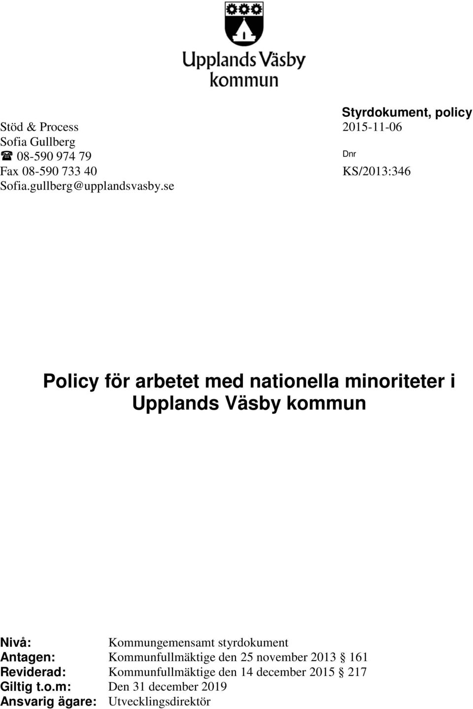 se Policy för arbetet med nationella minoriteter i Upplands Väsby kommun Nivå: Kommungemensamt