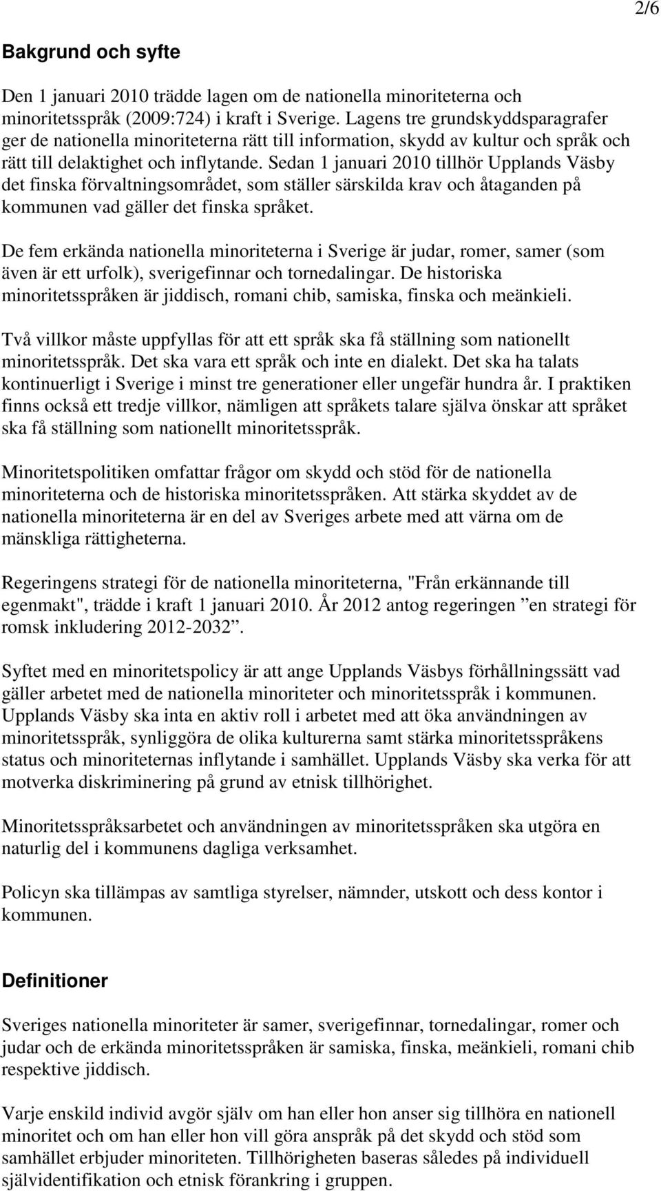 Sedan 1 januari 2010 tillhör Upplands Väsby det finska förvaltningsområdet, som ställer särskilda krav och åtaganden på kommunen vad gäller det finska språket.