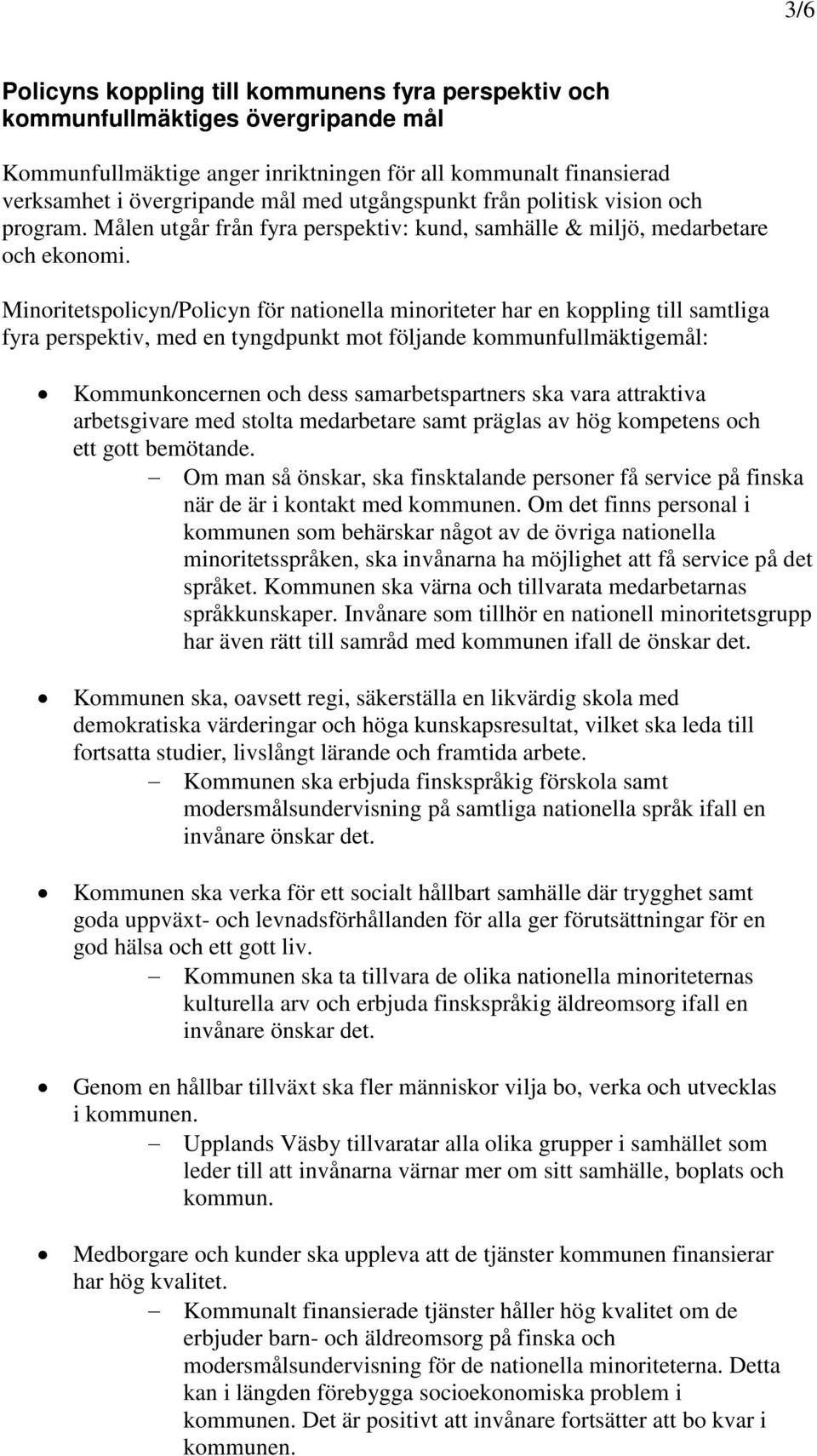 Minoritetspolicyn/Policyn för nationella minoriteter har en koppling till samtliga fyra perspektiv, med en tyngdpunkt mot följande kommunfullmäktigemål: Kommunkoncernen och dess samarbetspartners ska