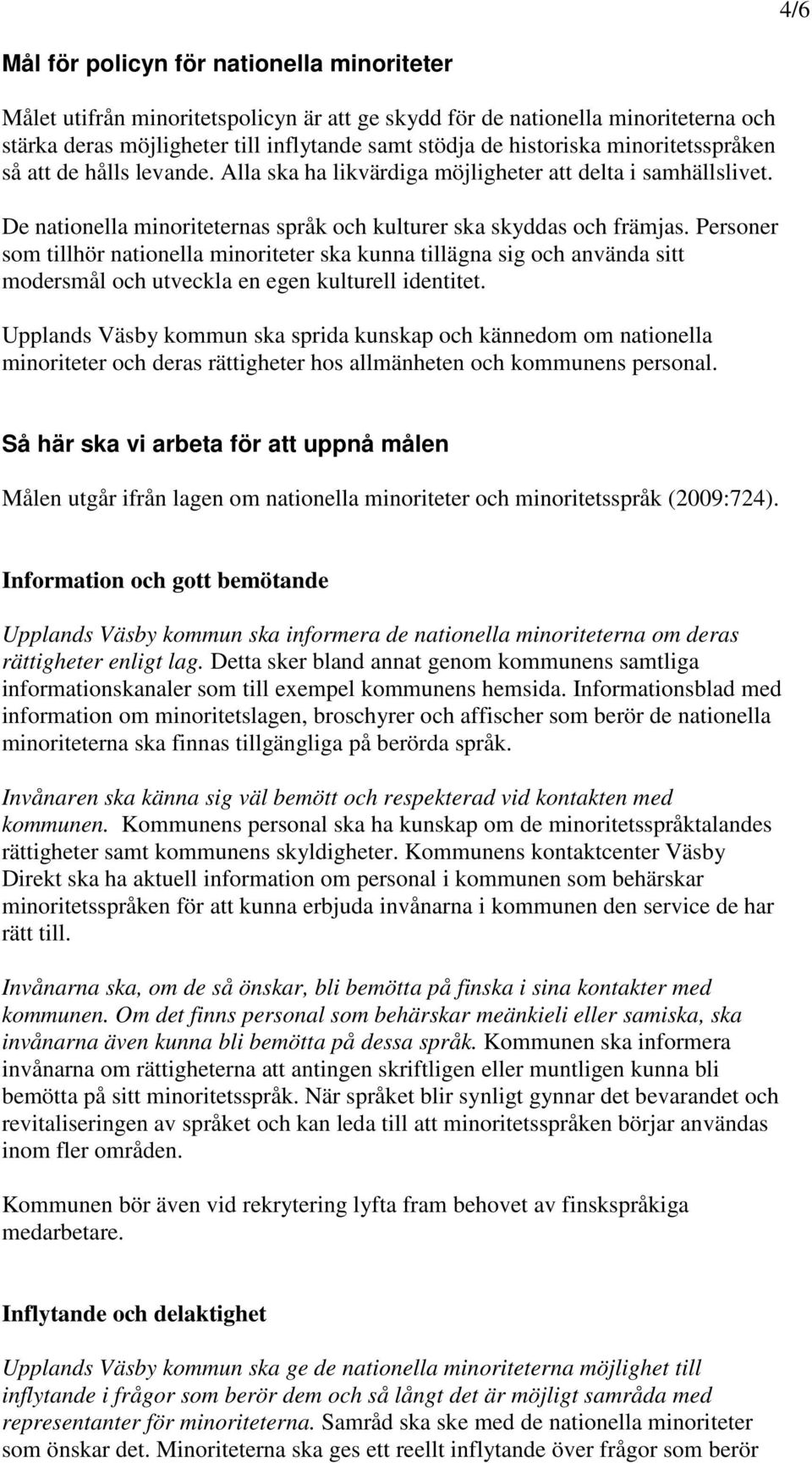 Personer som tillhör nationella minoriteter ska kunna tillägna sig och använda sitt modersmål och utveckla en egen kulturell identitet.