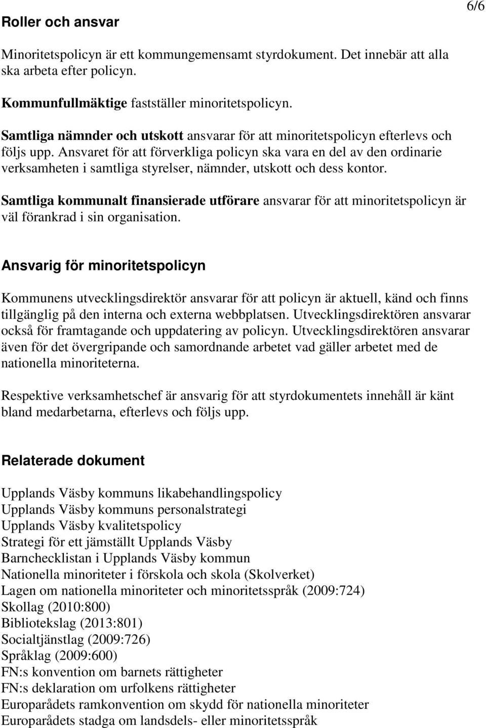 Ansvaret för att förverkliga policyn ska vara en del av den ordinarie verksamheten i samtliga styrelser, nämnder, utskott och dess kontor.