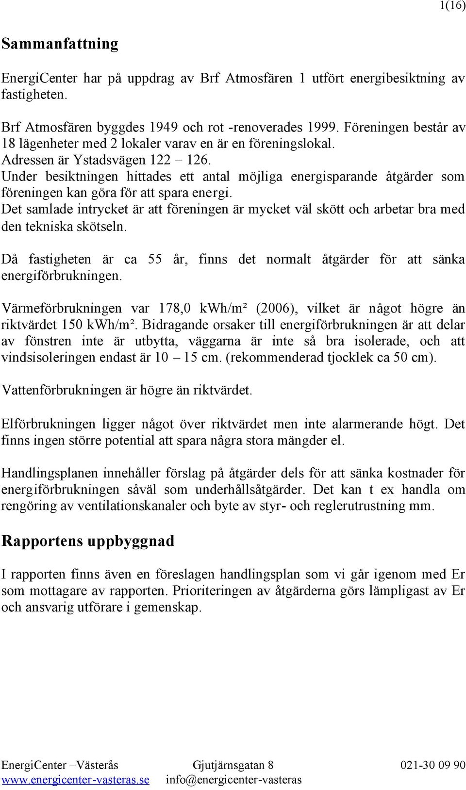 Under besiktningen hittades ett antal möjliga energisparande åtgärder som föreningen kan göra för att spara energi.