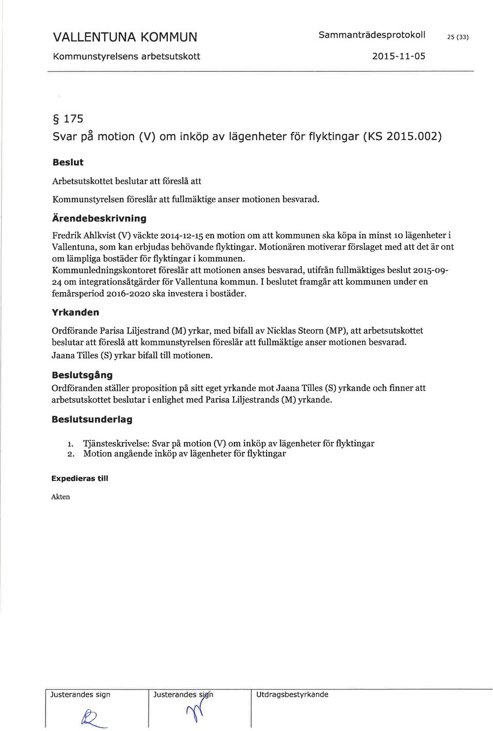 kommunen ska köpa in minst ro lägenheter i Vallentuna, som kan erbjudas behövande flyktingar. Motionären motiverar förslaget med att det är ont om lämpliga bostäder för flyktingar i kommunen.