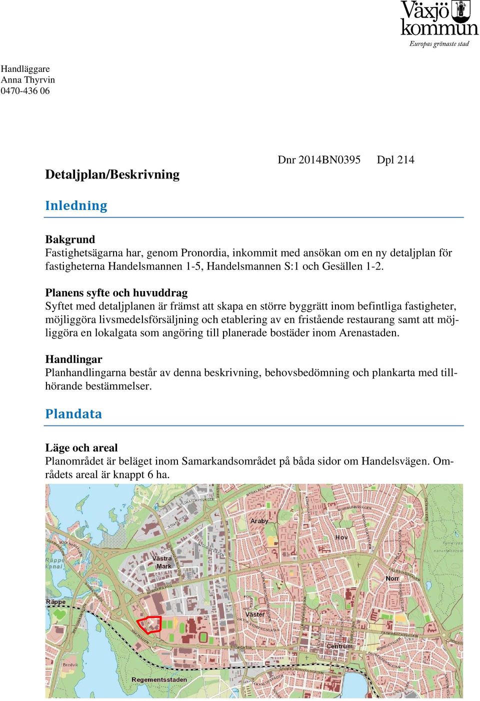 Planens syfte och huvuddrag Syftet med detaljplanen är främst att skapa en större byggrätt inom befintliga fastigheter, möjliggöra livsmedelsförsäljning och etablering av en fristående restaurang