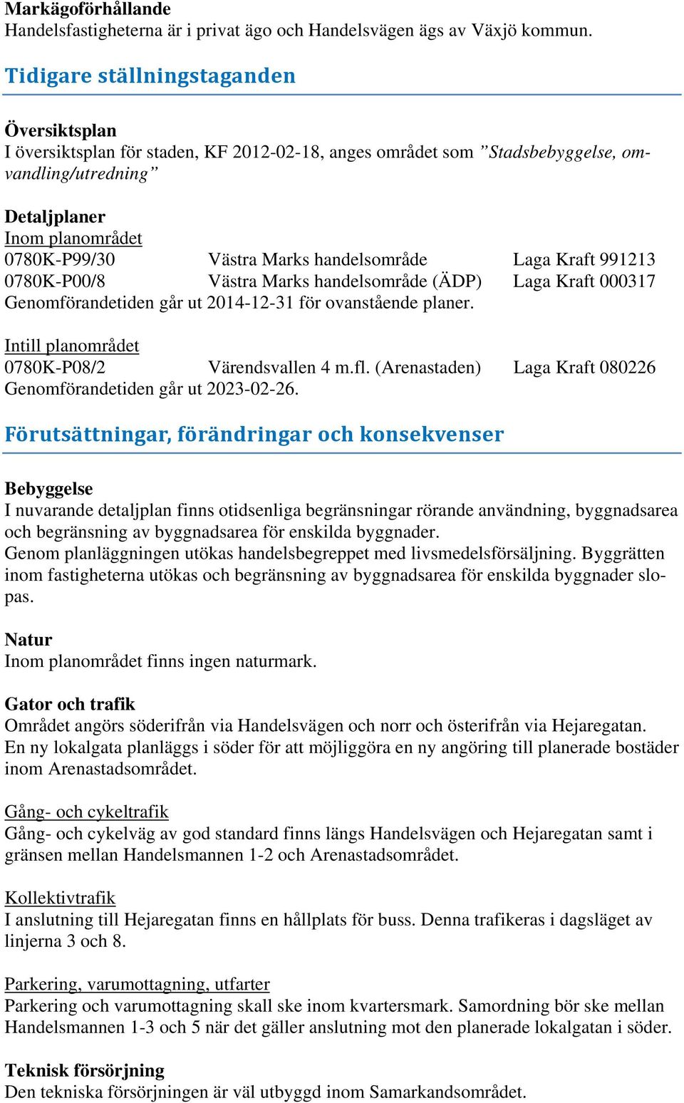 handelsområde Laga Kraft 991213 0780K-P00/8 Västra Marks handelsområde (ÄDP) Laga Kraft 000317 Genomförandetiden går ut 2014-12-31 för ovanstående planer.