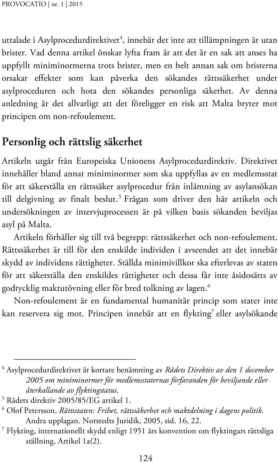 rättssäkerhet under asylproceduren och hota den sökandes personliga säkerhet. Av denna anledning är det allvarligt att det föreligger en risk att Malta bryter mot principen om non-refoulement.
