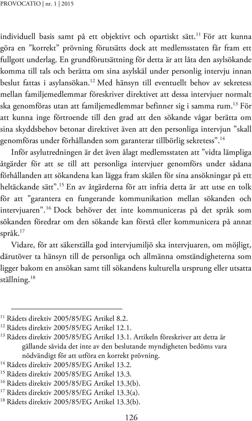 12 Med hänsyn till eventuellt behov av sekretess mellan familjemedlemmar föreskriver direktivet att dessa intervjuer normalt ska genomföras utan att familjemedlemmar befinner sig i samma rum.