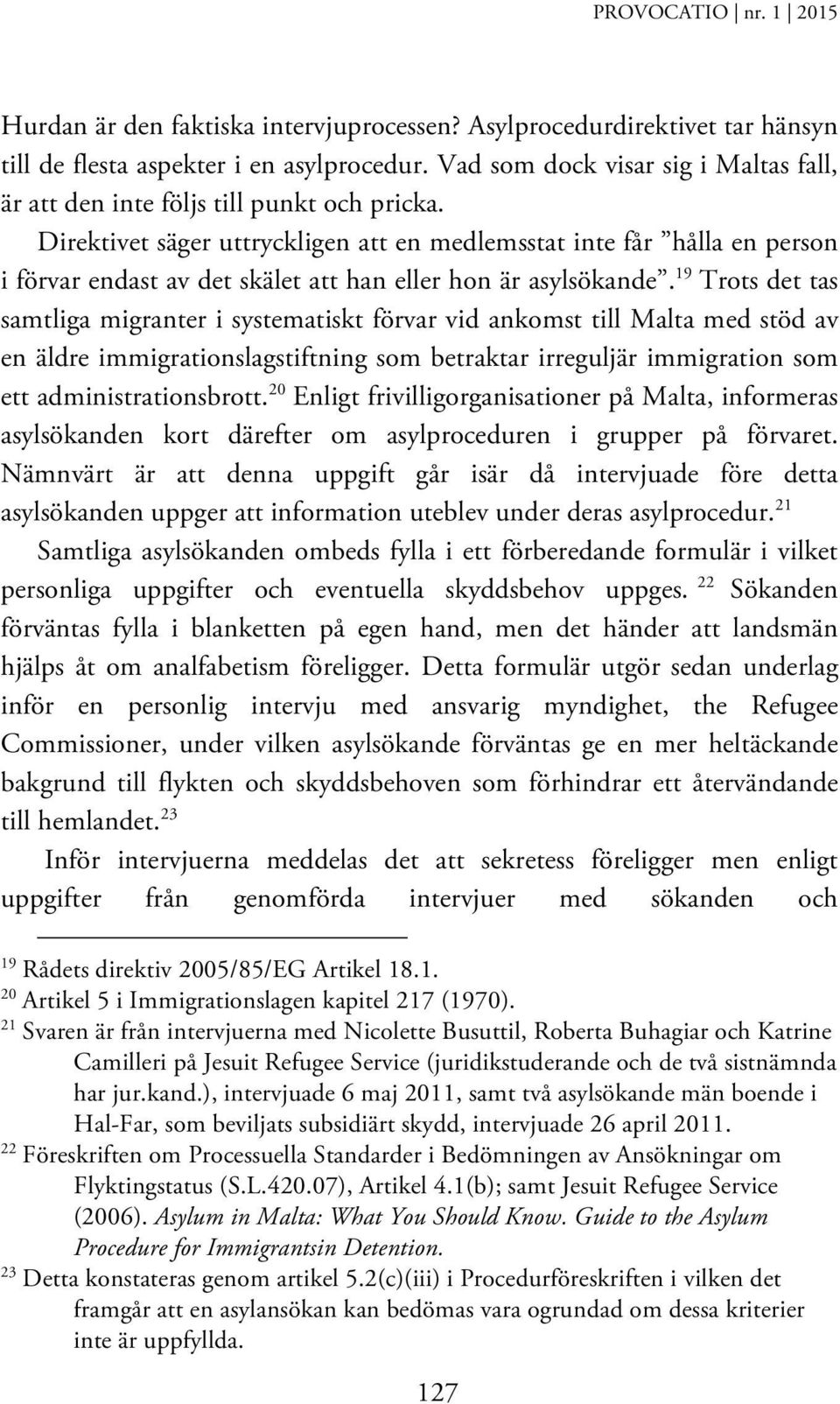 Direktivet säger uttryckligen att en medlemsstat inte får hålla en person i förvar endast av det skälet att han eller hon är asylsökande.