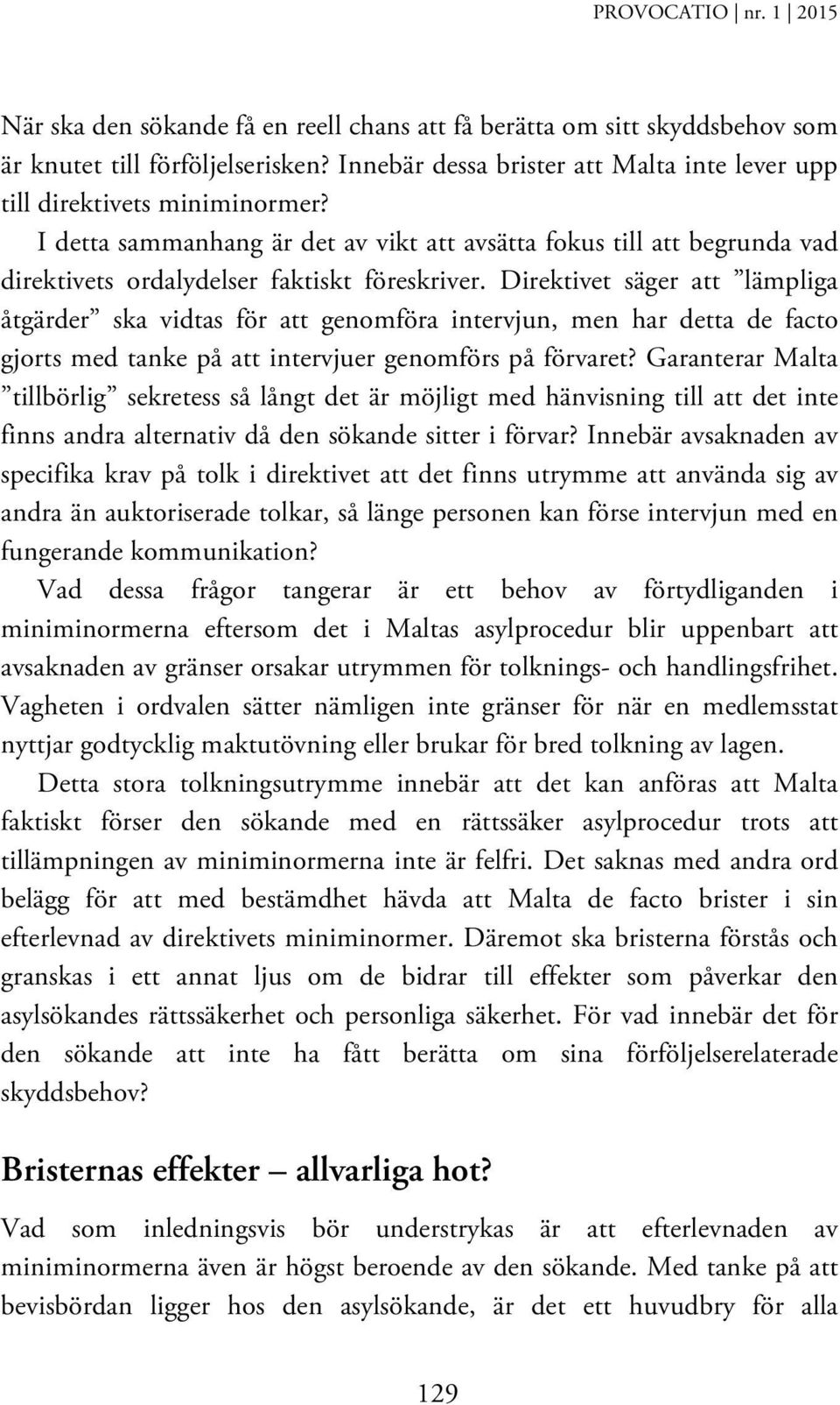 Direktivet säger att lämpliga åtgärder ska vidtas för att genomföra intervjun, men har detta de facto gjorts med tanke på att intervjuer genomförs på förvaret?