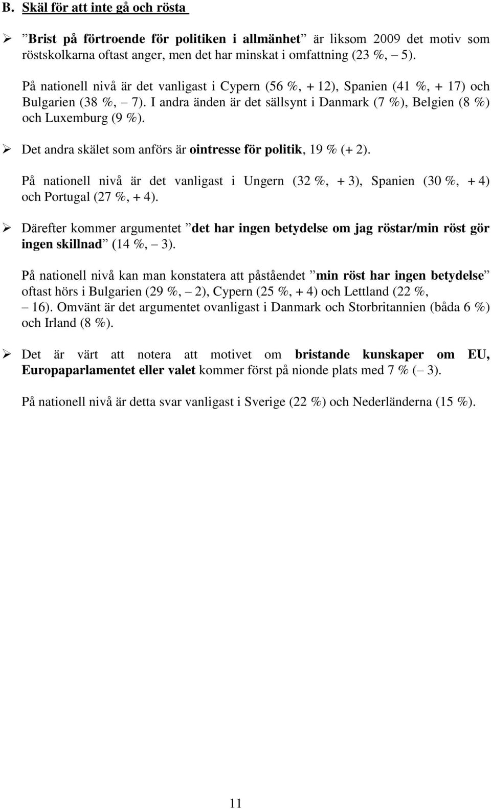 Det andra skälet som anförs är ointresse för politik, 19 % (+ 2). På nationell nivå är det vanligast i Ungern (32 %, + 3), Spanien (30 %, + 4) och Portugal (27 %, + 4).