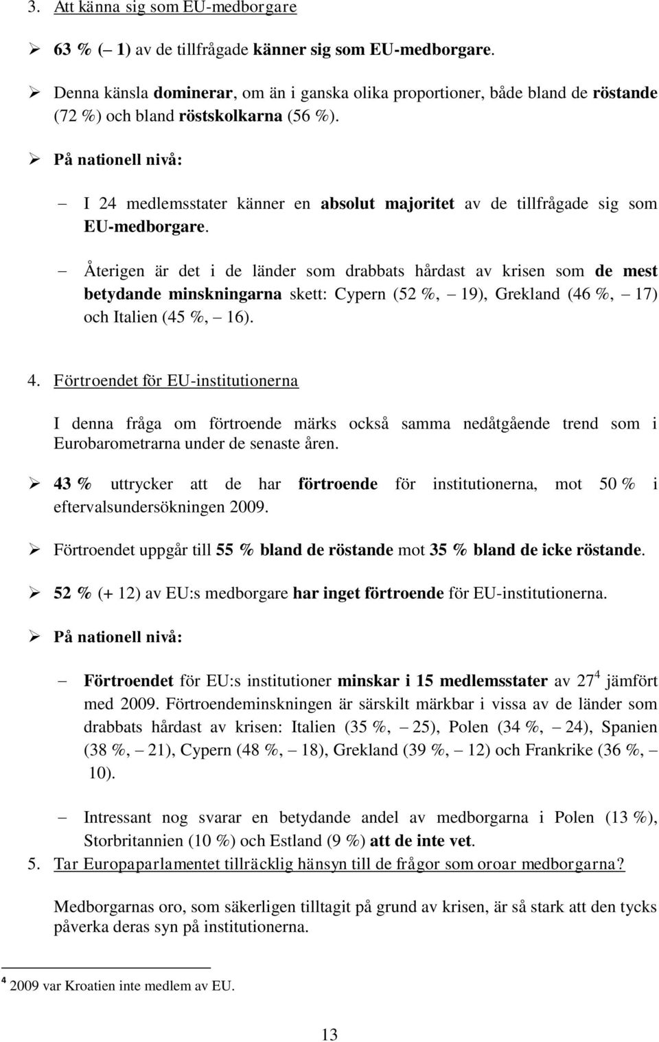 På nationell nivå: I 24 medlemsstater känner en absolut majoritet av de tillfrågade sig som EU-medborgare.