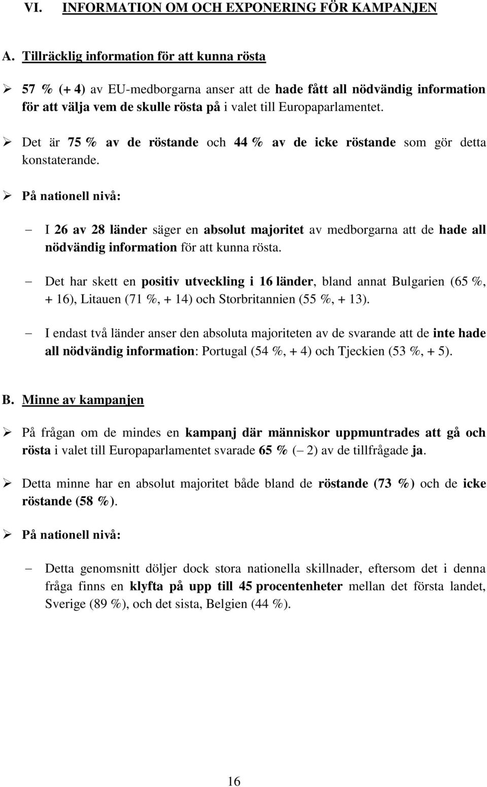 Det är 75 % av de röstande och 44 % av de icke röstande som gör detta konstaterande.