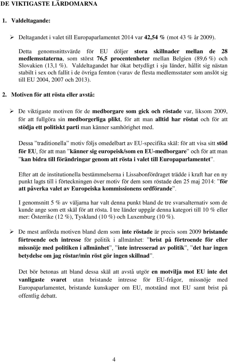 Valdeltagandet har ökat betydligt i sju länder, hållit sig nästan stabilt i sex och fallit i de övriga femton (varav de flesta medlemsstater som anslöt sig till EU 20