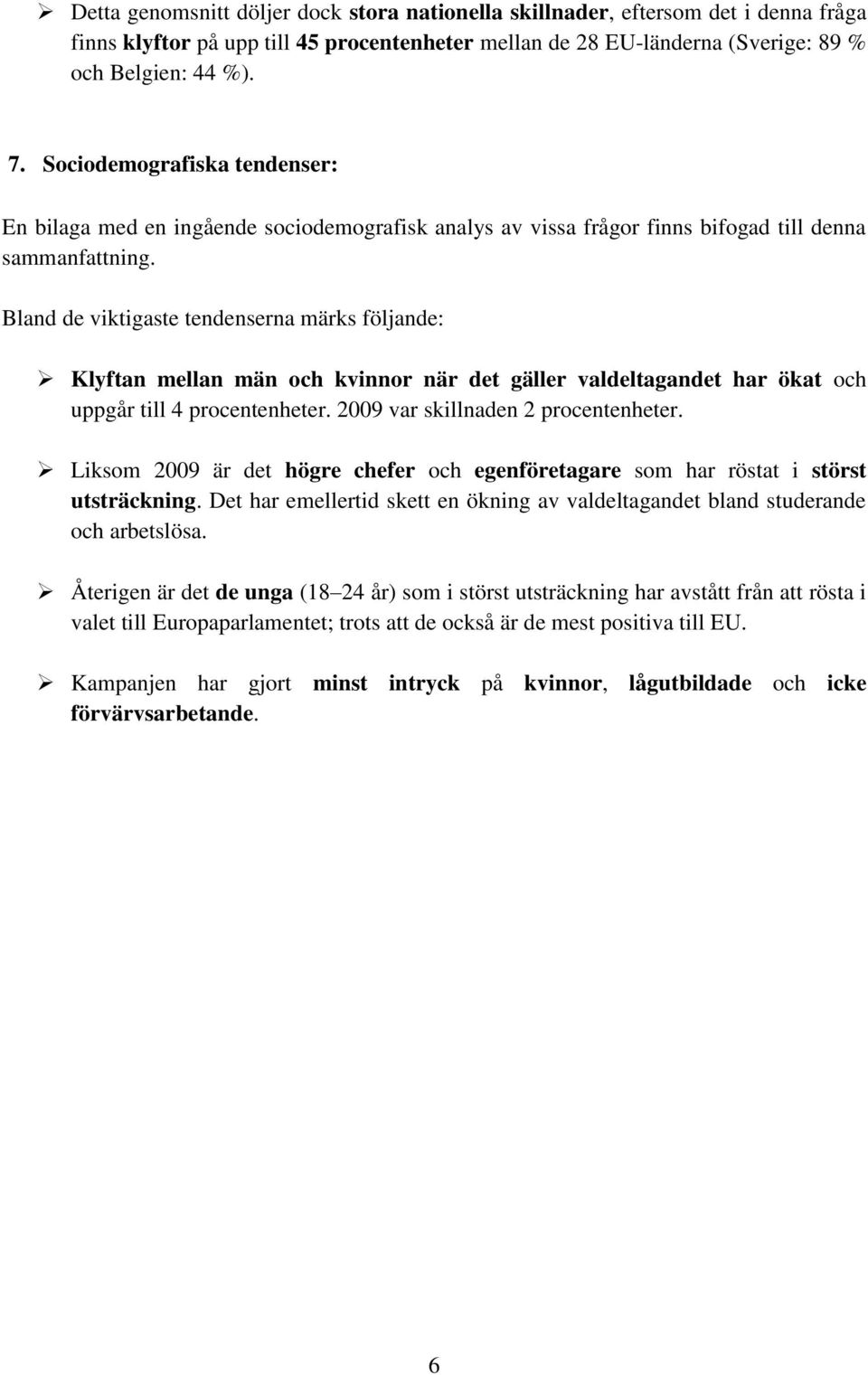 Bland de viktigaste tendenserna märks följande: Klyftan mellan män och kvinnor när det gäller valdeltagandet har ökat och uppgår till 4 procentenheter. 2009 var skillnaden 2 procentenheter.