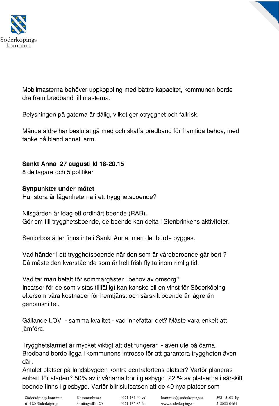 15 8 deltagare och 5 politiker Hur stora är lägenheterna i ett trygghetsboende? Nilsgården är idag ett ordinärt boende (RAB).