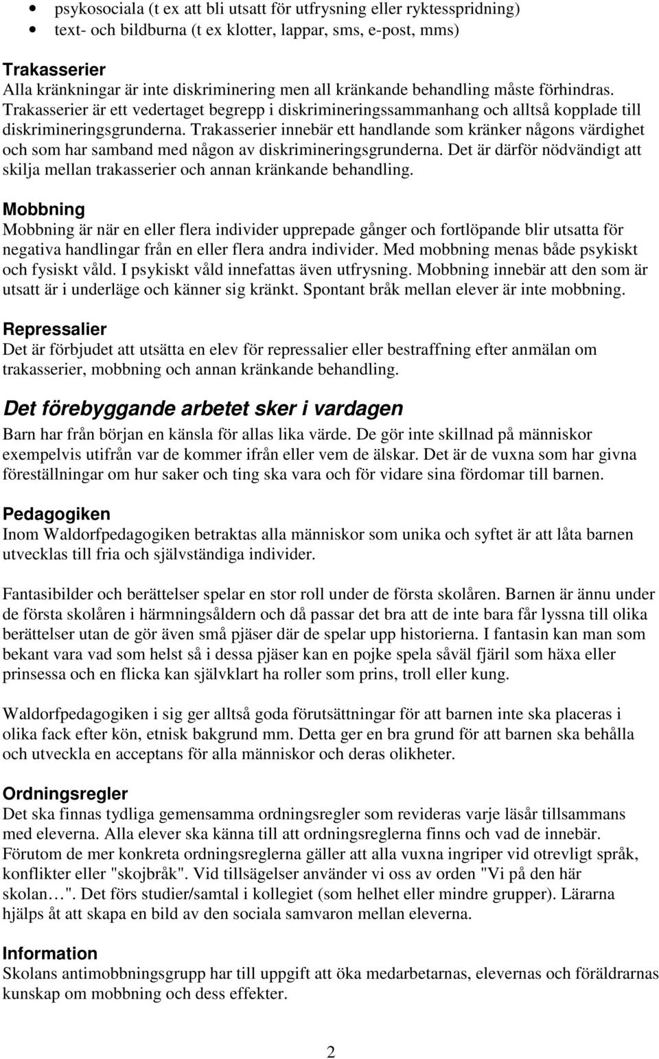 Trakasserier innebär ett handlande som kränker någons värdighet och som har samband med någon av diskrimineringsgrunderna.