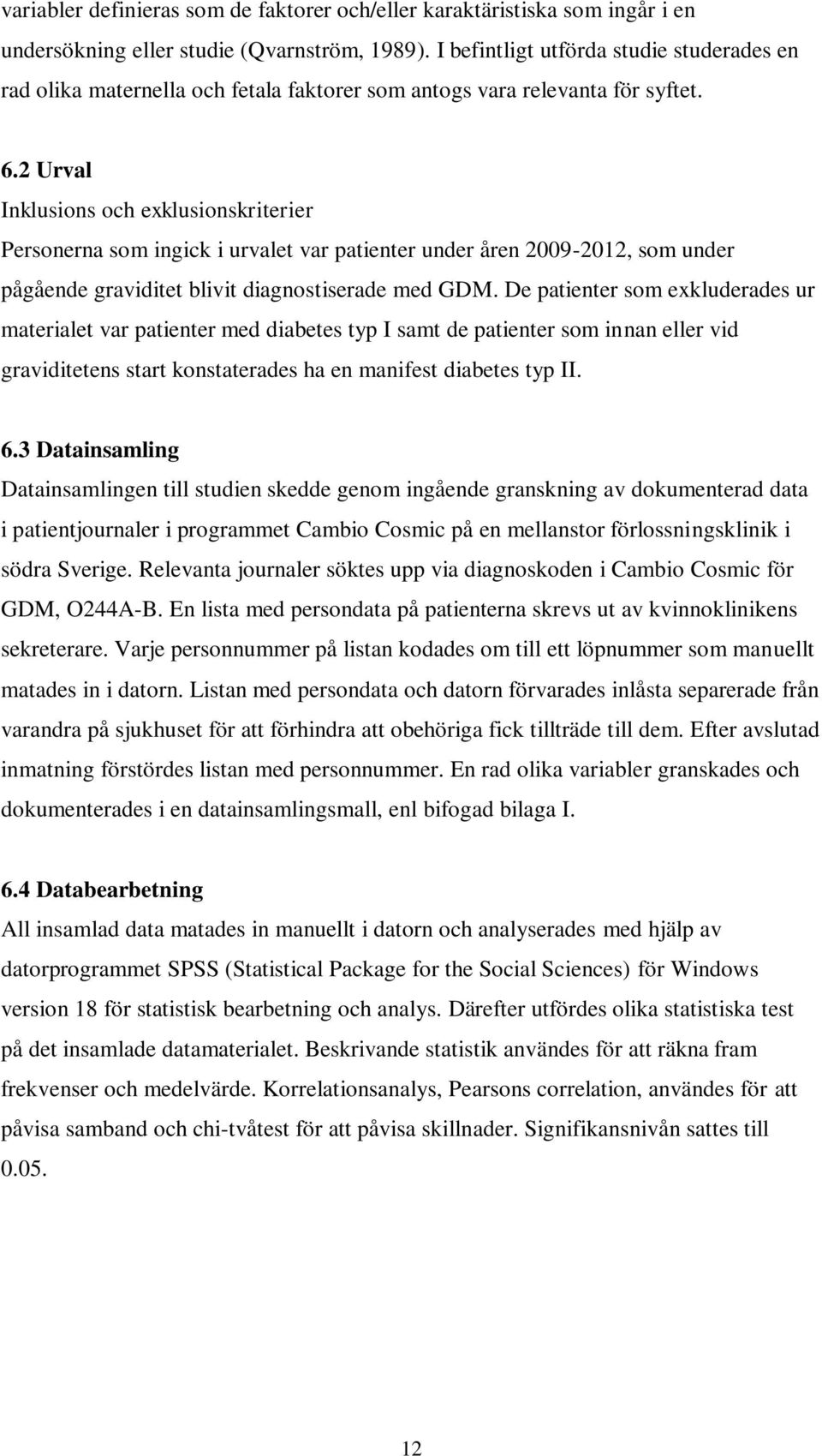 2 Urval Inklusions och exklusionskriterier Personerna som ingick i urvalet var patienter under åren 2009-2012, som under pågående graviditet blivit diagnostiserade med GDM.