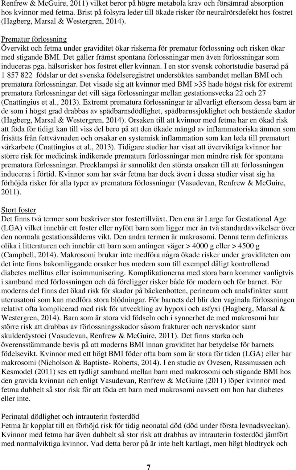 Prematur förlossning Övervikt och fetma under graviditet ökar riskerna för prematur förlossning och risken ökar med stigande BMI.