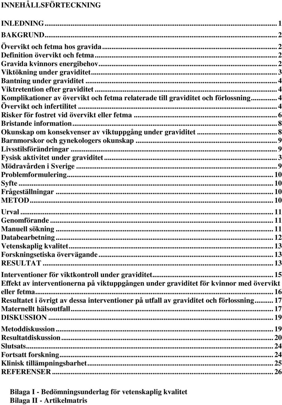 .. 4 Risker för fostret vid övervikt eller fetma... 6 Bristande information... 8 Okunskap om konsekvenser av viktuppgång under graviditet... 8 Barnmorskor och gynekologers okunskap.