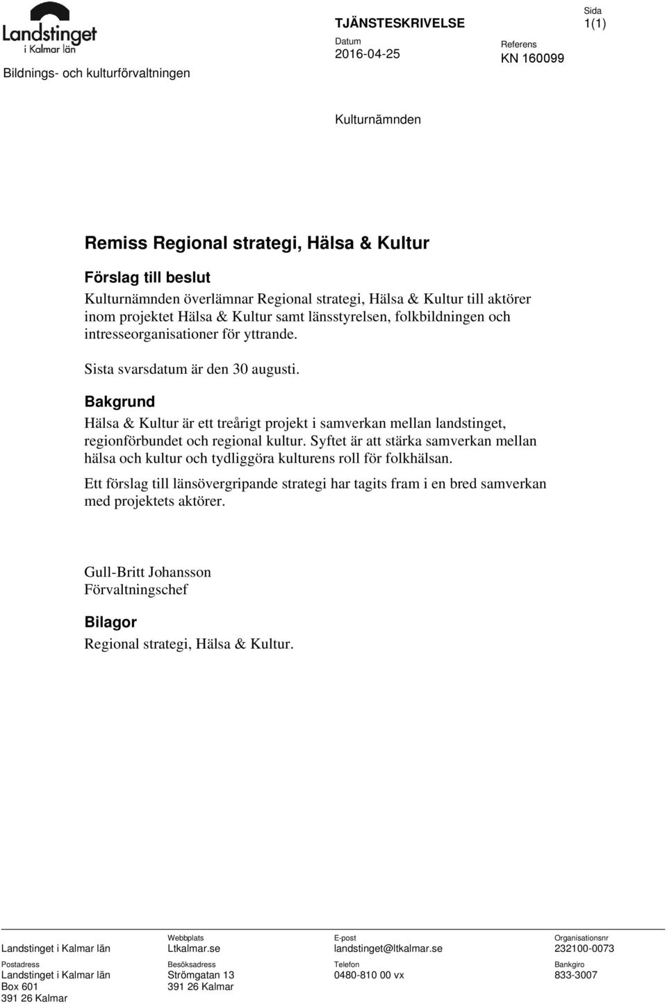 Bakgrund Hälsa & Kultur är ett treårigt projekt i samverkan mellan landstinget, regionförbundet och regional kultur.