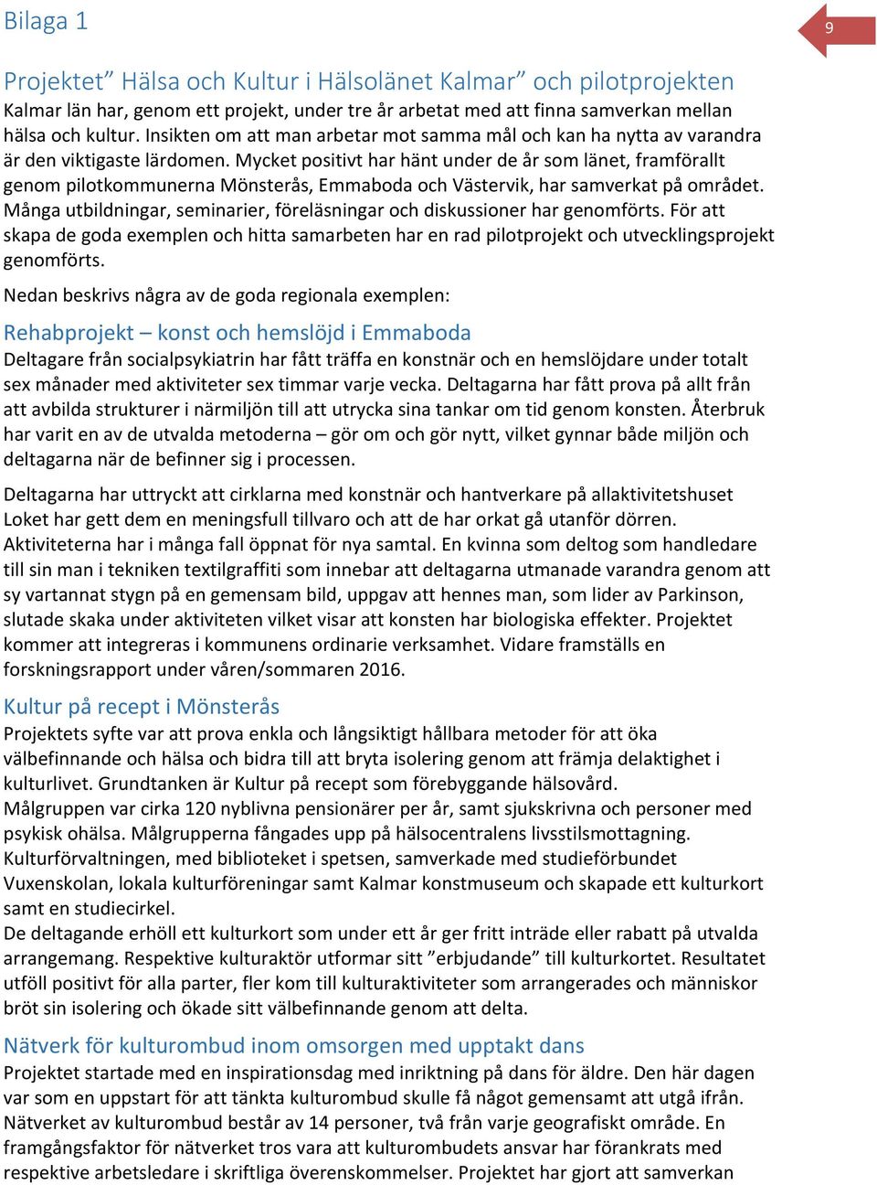 Mycket positivt har hänt under de år som länet, framförallt genom pilotkommunerna Mönsterås, Emmaboda och Västervik, har samverkat på området.