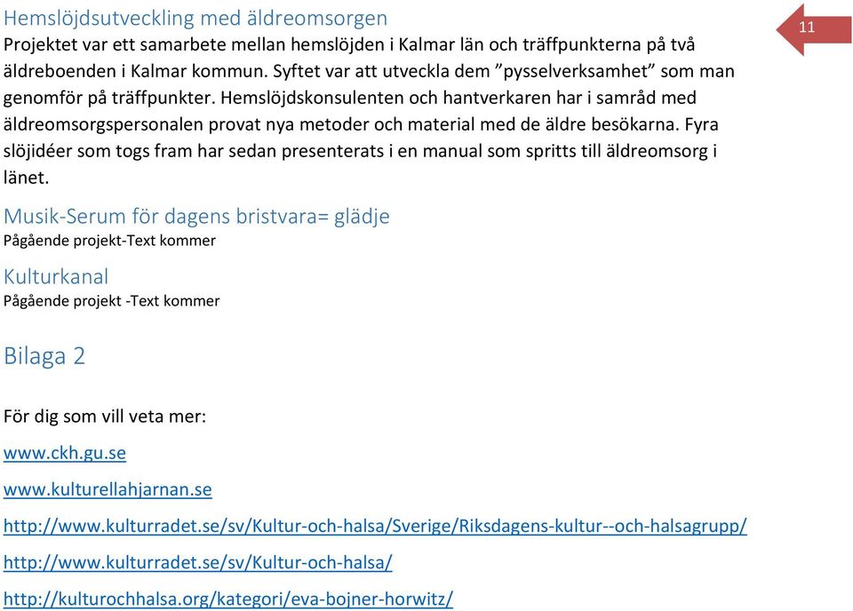Hemslöjdskonsulenten och hantverkaren har i samråd med äldreomsorgspersonalen provat nya metoder och material med de äldre besökarna.