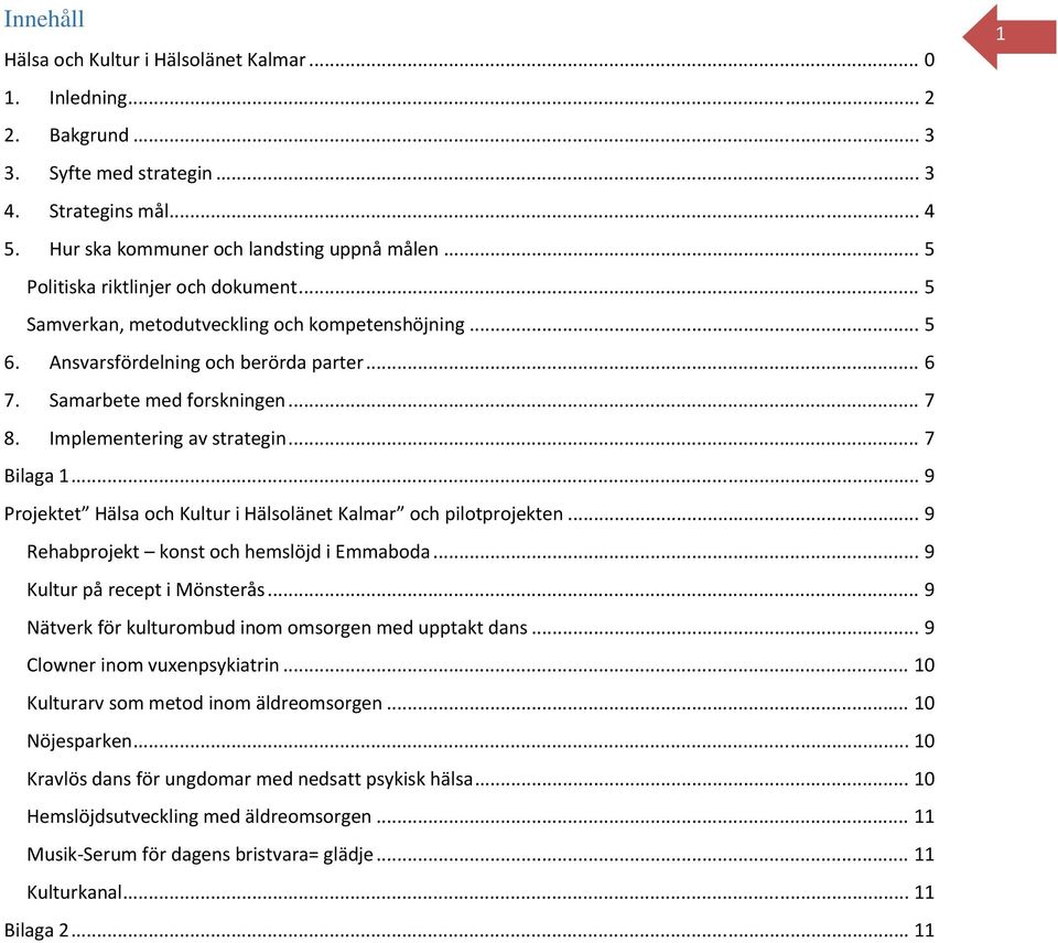 Implementering av strategin... 7 Bilaga 1... 9 Projektet Hälsa och Kultur i Hälsolänet Kalmar och pilotprojekten... 9 Rehabprojekt konst och hemslöjd i Emmaboda... 9 Kultur på recept i Mönsterås.