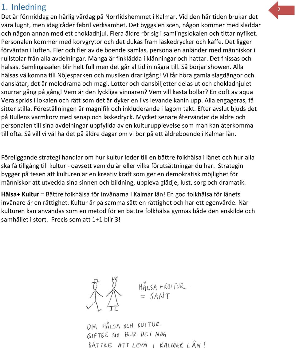 Personalen kommer med korvgrytor och det dukas fram läskedrycker och kaffe. Det ligger förväntan i luften.