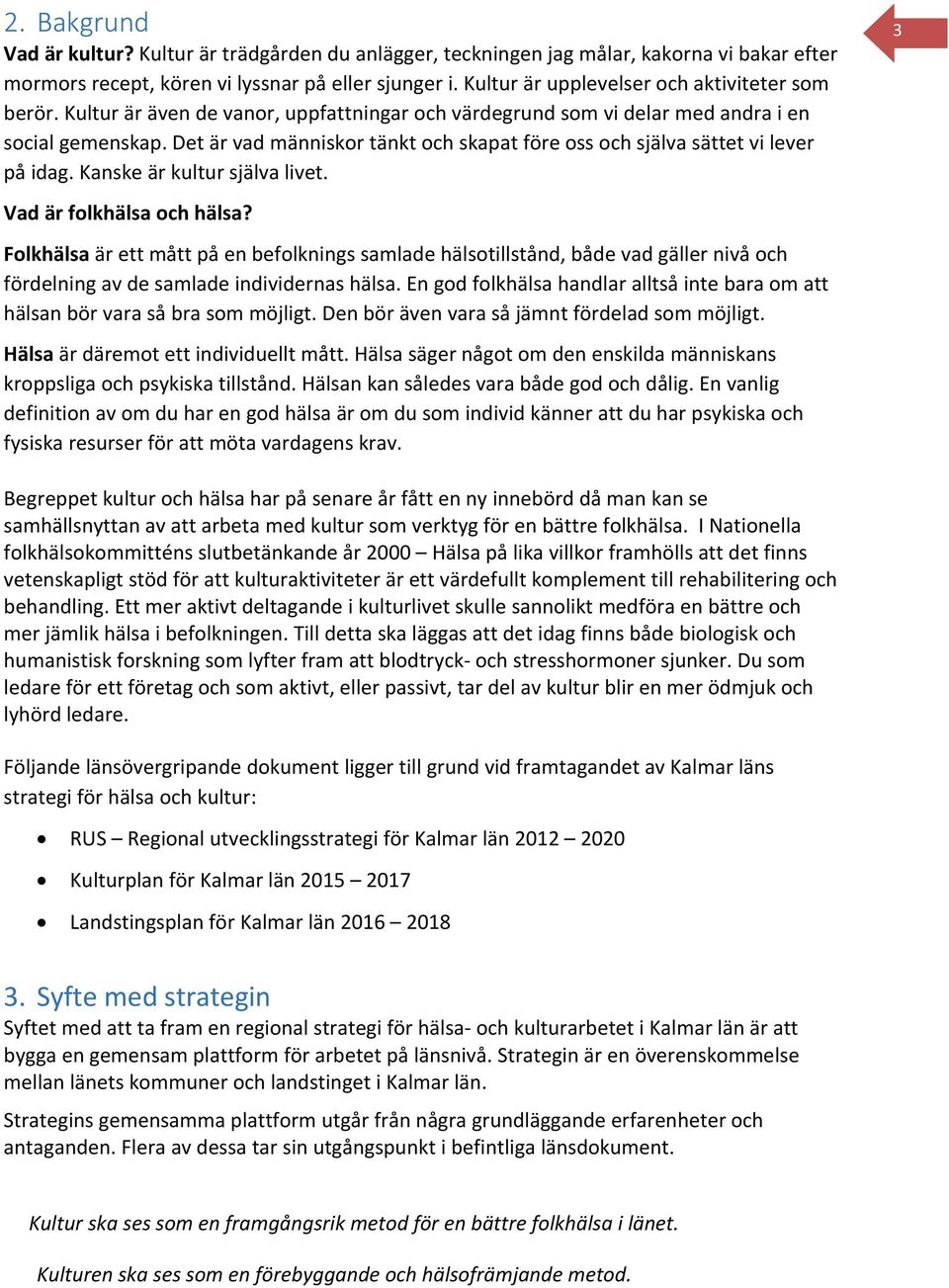 Det är vad människor tänkt och skapat före oss och själva sättet vi lever på idag. Kanske är kultur själva livet. Vad är folkhälsa och hälsa?