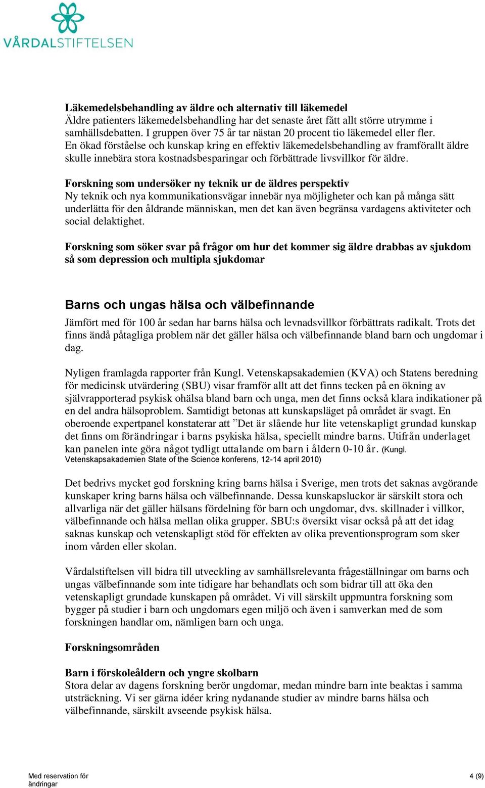 En ökad förståelse och kunskap kring en effektiv läkemedelsbehandling av framförallt äldre skulle innebära stora kostnadsbesparingar och förbättrade livsvillkor för äldre.