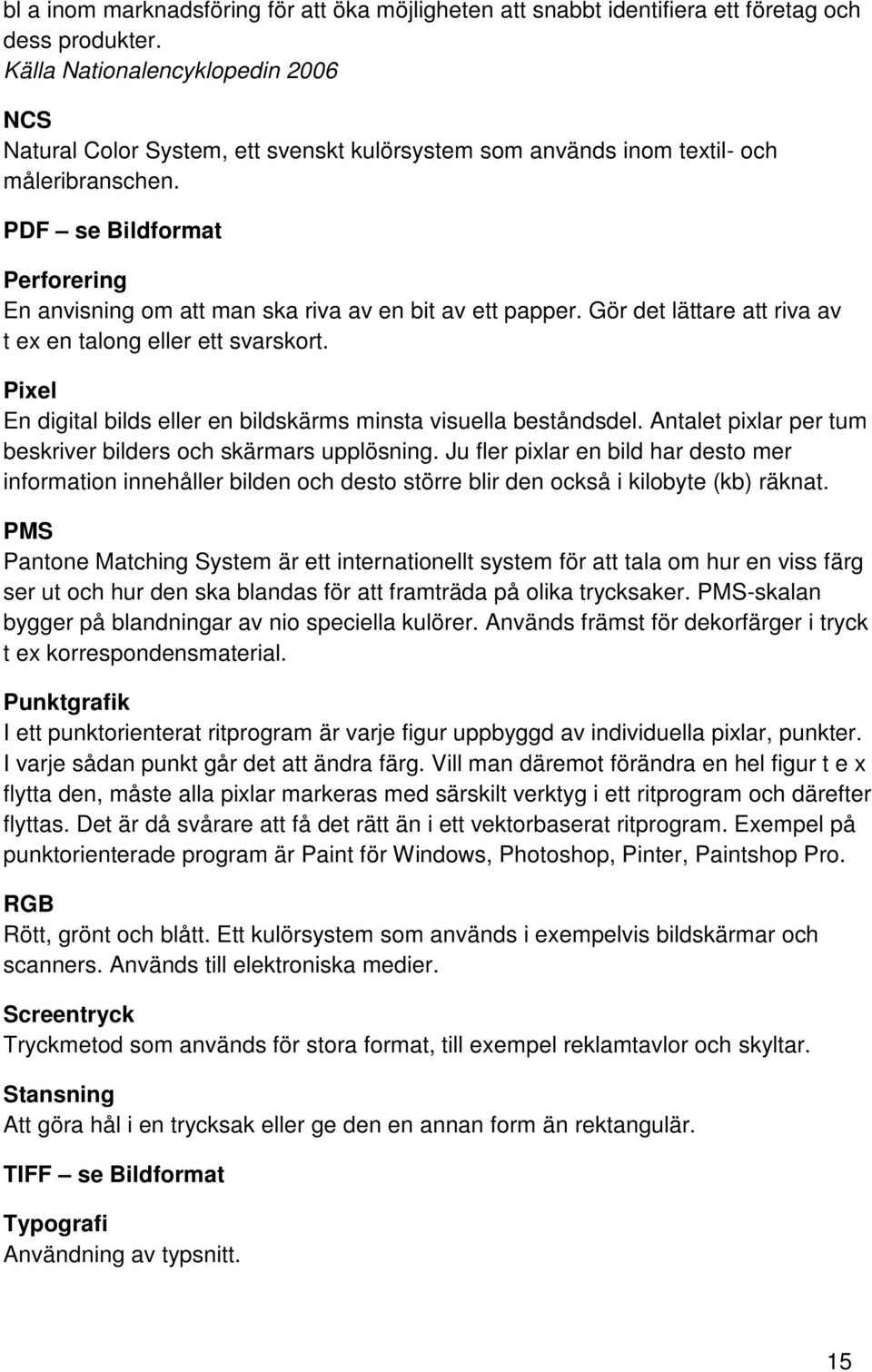 PDF se Bildformat Perforering En anvisning om att man ska riva av en bit av ett papper. Gör det lättare att riva av t ex en talong eller ett svarskort.