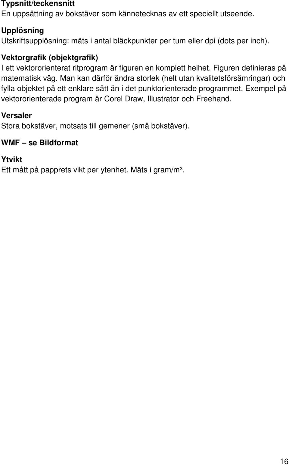 Vektorgrafik (objektgrafik) I ett vektororienterat ritprogram är figuren en komplett helhet. Figuren definieras på matematisk väg.