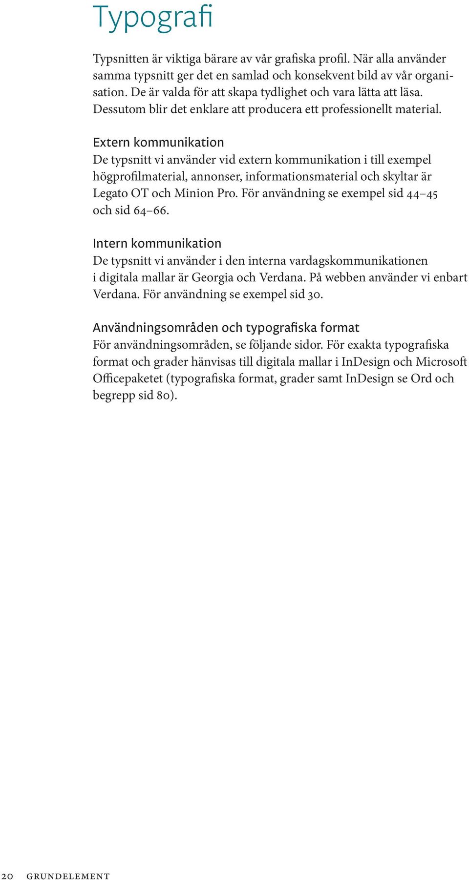 Extern kommunikation De typsnitt vi använder vid extern kommunikation i till exempel högprofilmaterial, annonser, informationsmaterial och skyltar är Legato OT och Minion Pro.