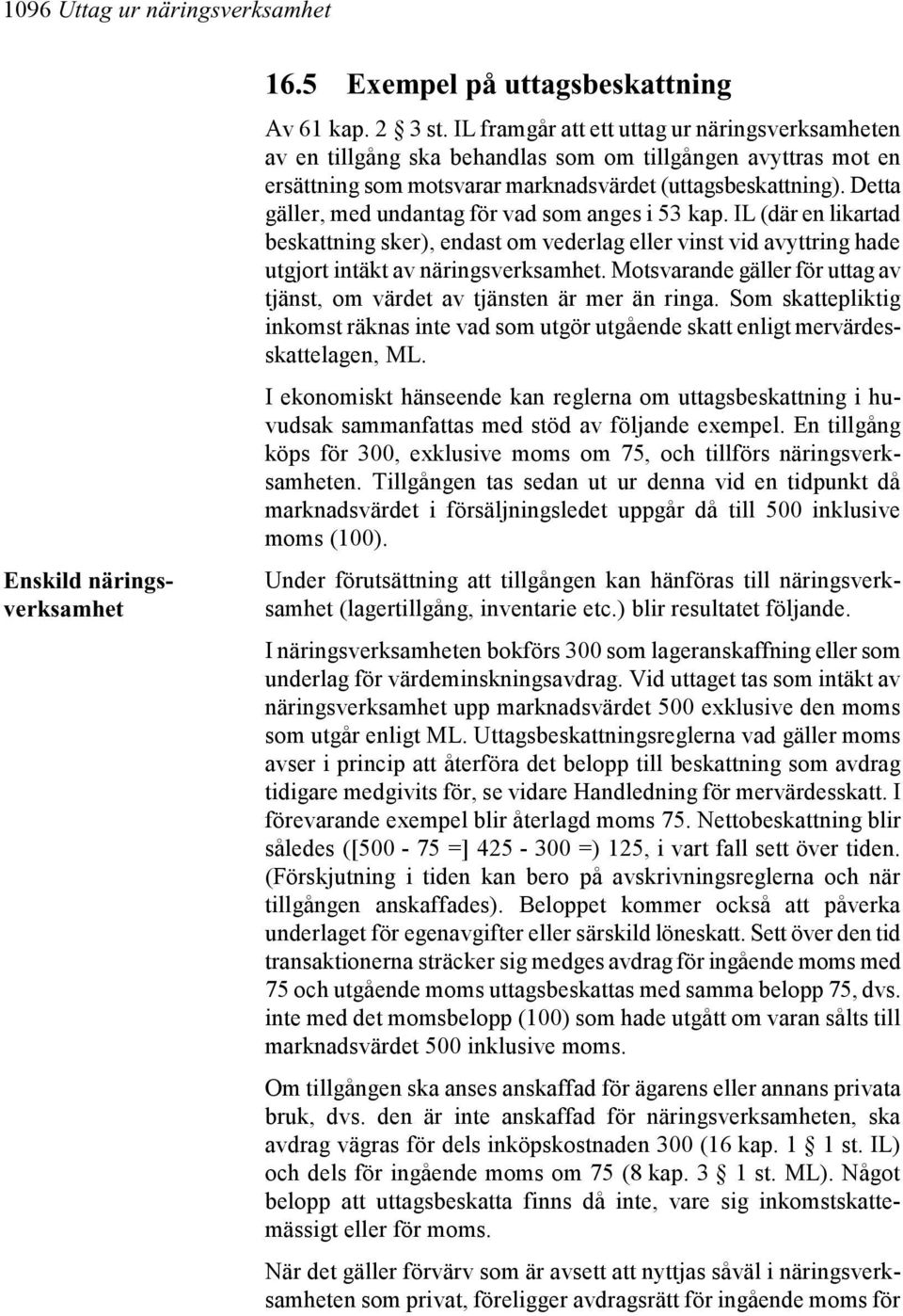 Detta gäller, med undantag för vad som anges i 53 kap. IL (där en likartad beskattning sker), endast om vederlag eller vinst vid avyttring hade utgjort intäkt av näringsverksamhet.