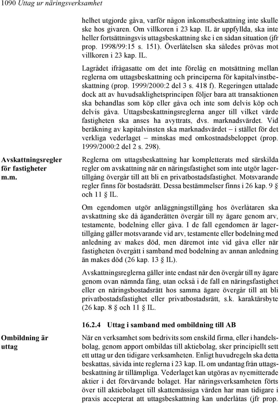 Lagrådet ifrågasatte om det inte förelåg en motsättning mellan reglerna om uttagsbeskattning och principerna för kapitalvinstbeskattning (prop. 1999/2000:2 del 3 s. 418 f).