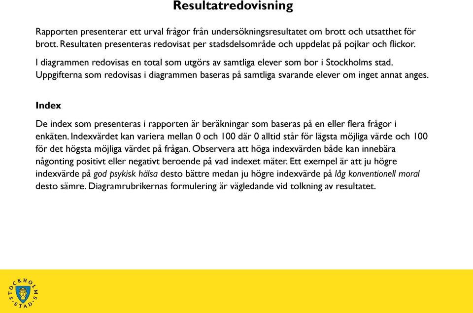 Uppgifterna som redovisas i diagrammen baseras på samtliga svarande elever om inget annat anges.