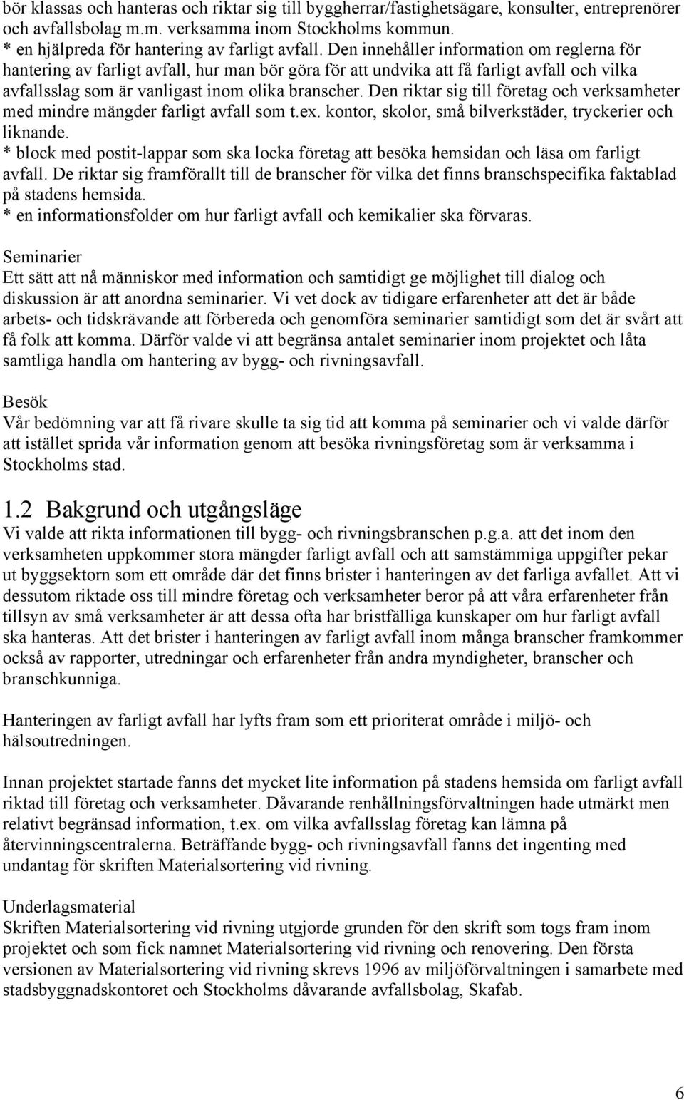 Den innehåller information om reglerna för hantering av farligt avfall, hur man bör göra för att undvika att få farligt avfall och vilka avfallsslag som är vanligast inom olika branscher.