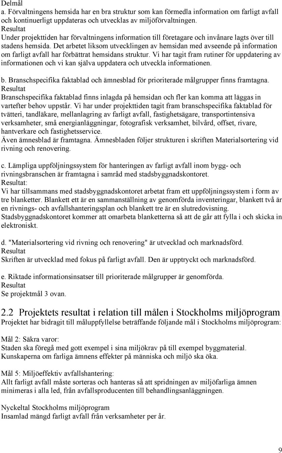 Det arbetet liksom utvecklingen av hemsidan med avseende på information om farligt avfall har förbättrat hemsidans struktur.