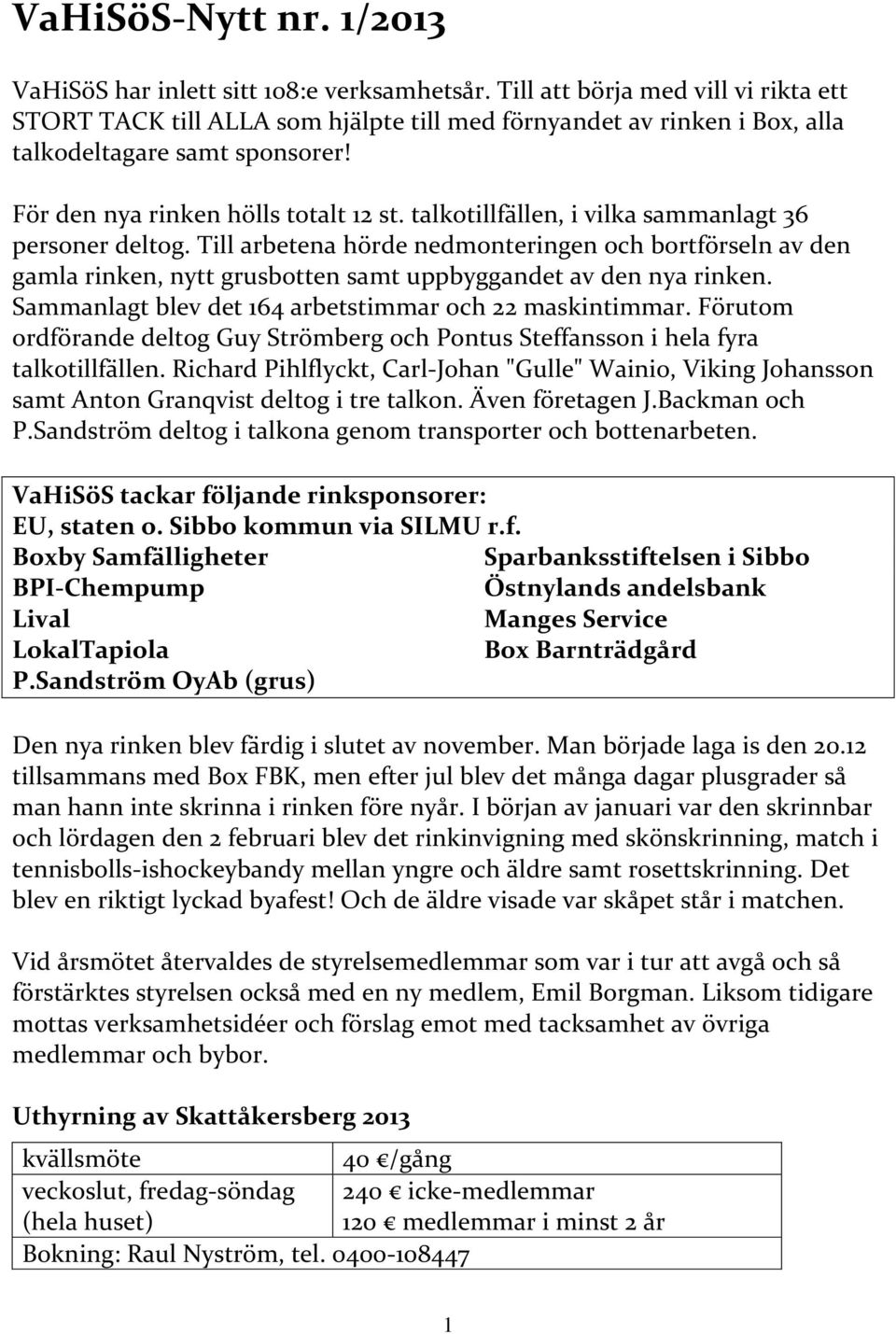 talkotillfällen, i vilka sammanlagt 36 personer deltog. Till arbetena hörde nedmonteringen och bortförseln av den gamla rinken, nytt grusbotten samt uppbyggandet av den nya rinken.