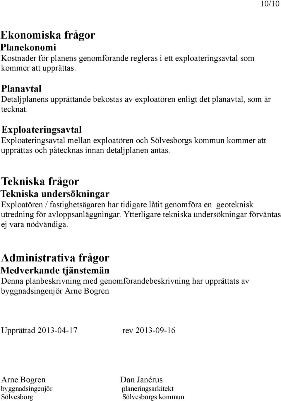 Exploateringsavtal Exploateringsavtal mellan exploatören och Sölvesborgs kommun kommer att upprättas och påtecknas innan detaljplanen antas.