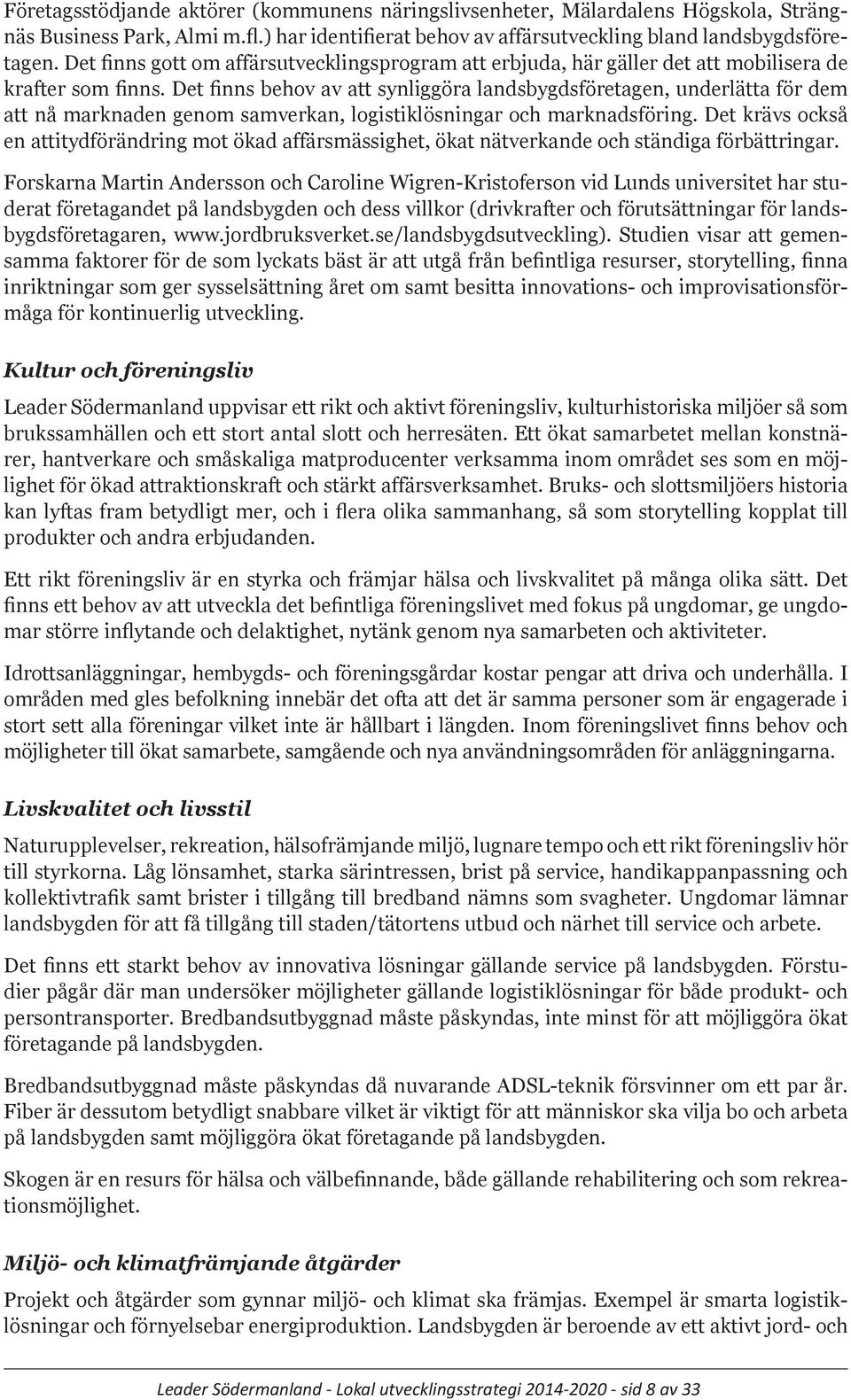 Det finns behov av att synliggöra landsbygdsföretagen, underlätta för dem att nå marknaden genom samverkan, logistiklösningar och marknadsföring.
