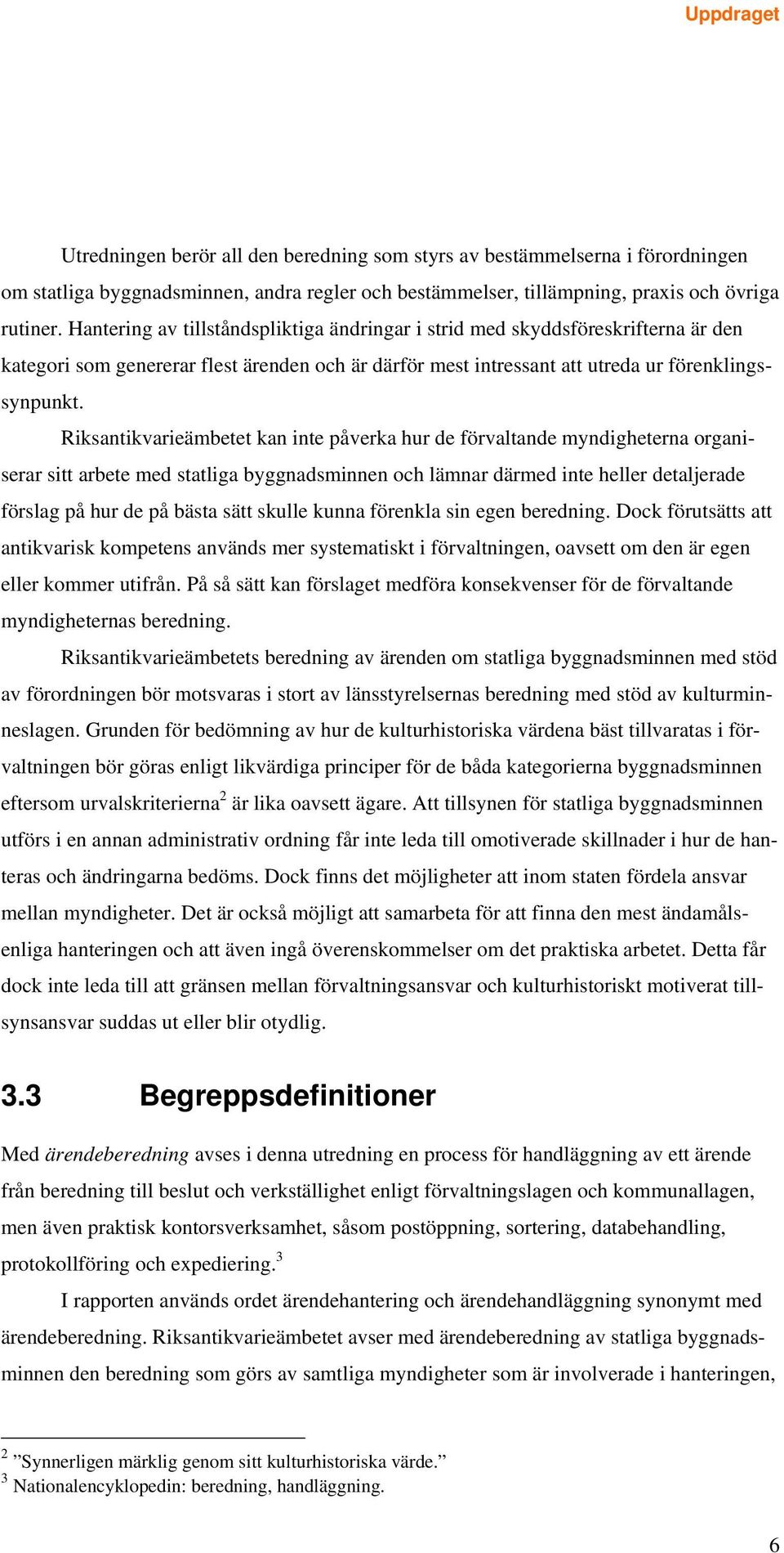 Riksantikvarieämbetet kan inte påverka hur de förvaltande myndigheterna organiserar sitt arbete med statliga byggnadsminnen och lämnar därmed inte heller detaljerade förslag på hur de på bästa sätt