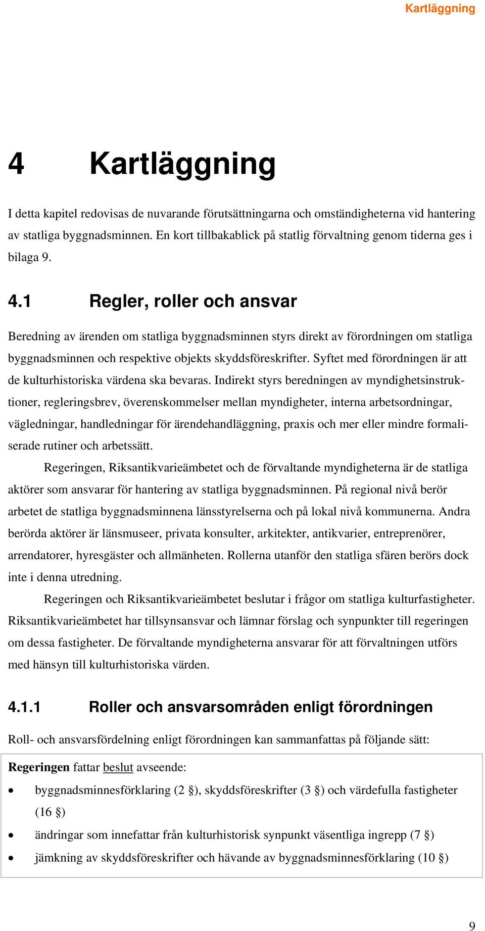 1 Regler, roller och ansvar Beredning av ärenden om statliga byggnadsminnen styrs direkt av förordningen om statliga byggnadsminnen och respektive objekts skyddsföreskrifter.