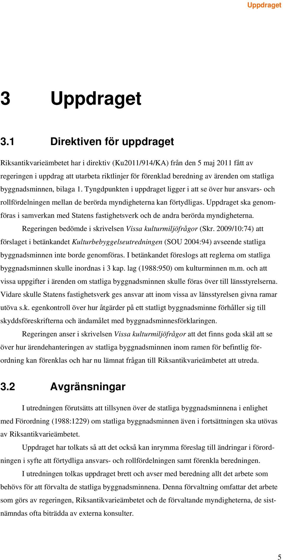 byggnadsminnen, bilaga 1. Tyngdpunkten i uppdraget ligger i att se över hur ansvars- och rollfördelningen mellan de berörda myndigheterna kan förtydligas.