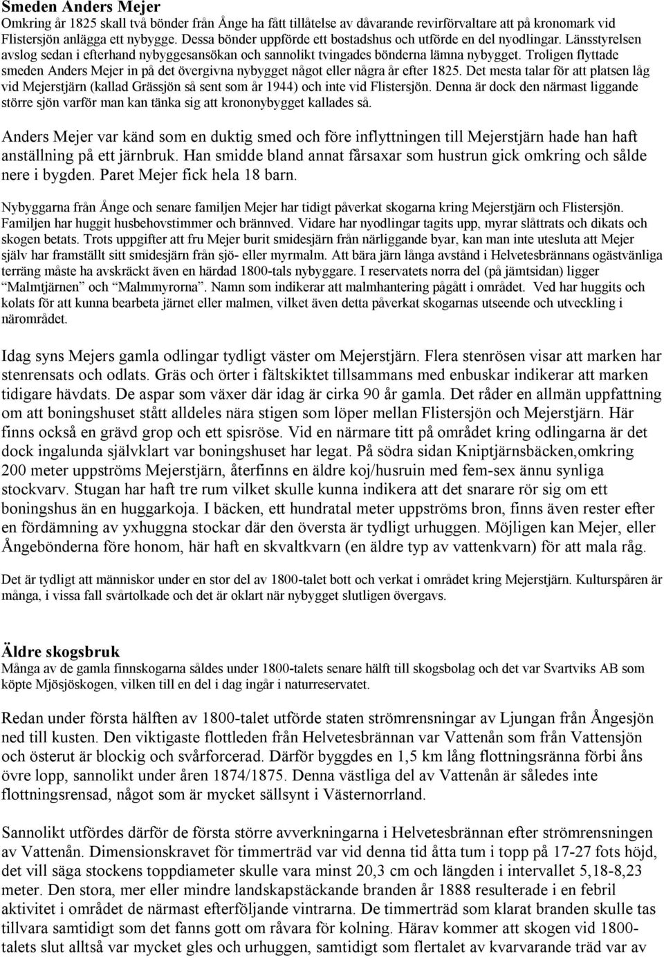 Troligen flyttade smeden Anders Mejer in på det övergivna nybygget något eller några år efter 1825.