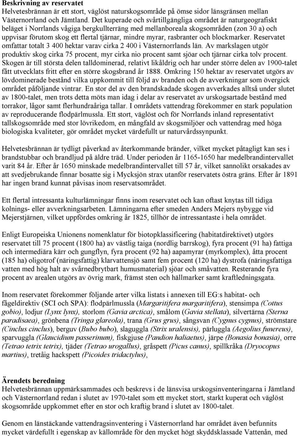 mindre myrar, rasbranter och blockmarker. Reservatet omfattar totalt 3 400 hektar varav cirka 2 400 i Västernorrlands län.